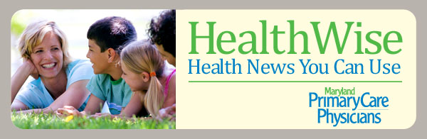 Maryland Primary Care Physicians: HealthWise - Health News You Can Use